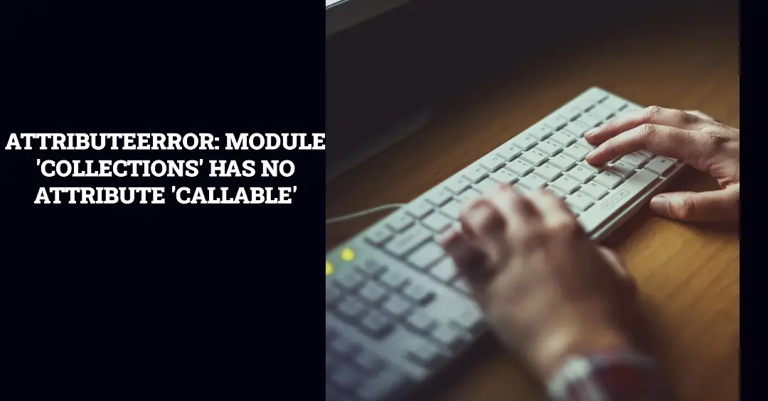 AttributeError: Module 'collections' Has No Attribute 'Callable'