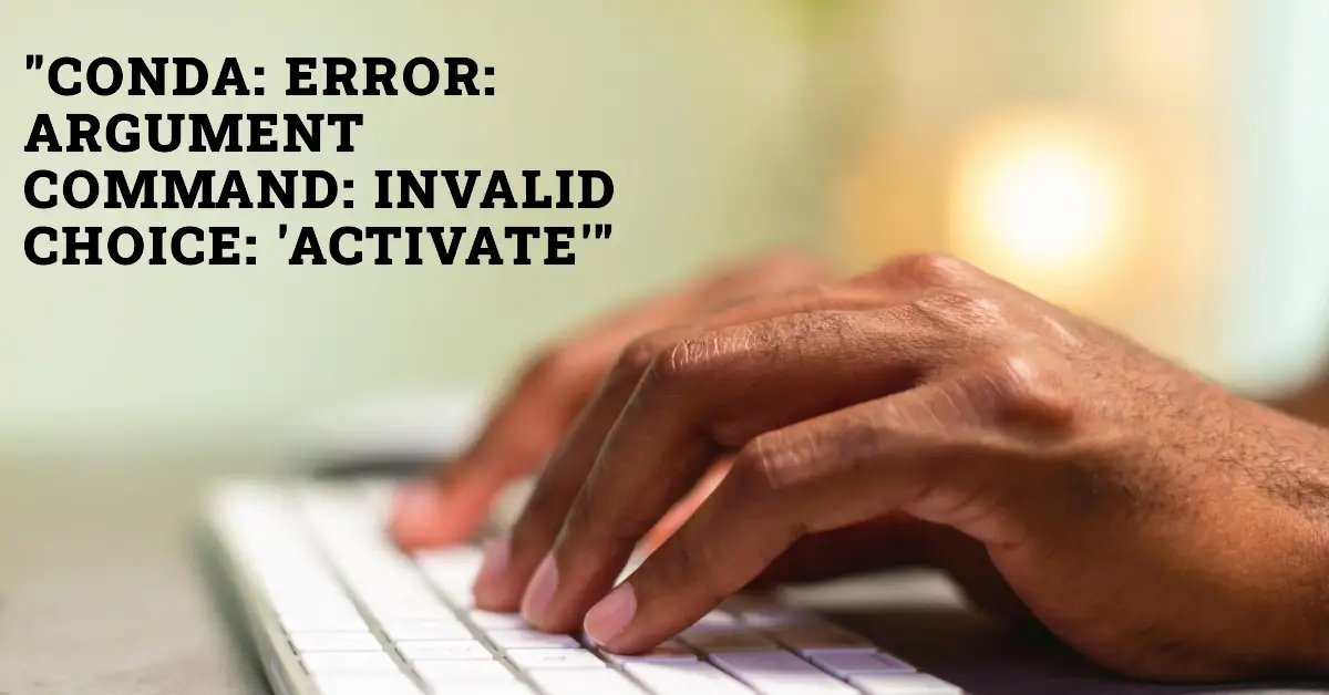 How to Fix "conda: error: argument command: invalid choice: 'activate'"